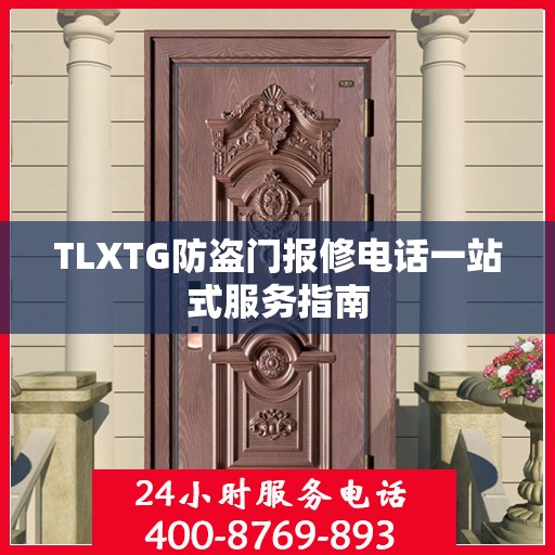 TLXTG防盗门报修电话一站式服务指南