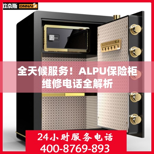 全天候服务！ALPU保险柜维修电话全解析