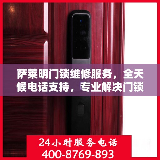 萨莱明门锁维修服务，全天候电话支持，专业解决门锁问题