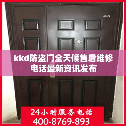 kkd防盗门全天候售后维修电话最新资讯发布