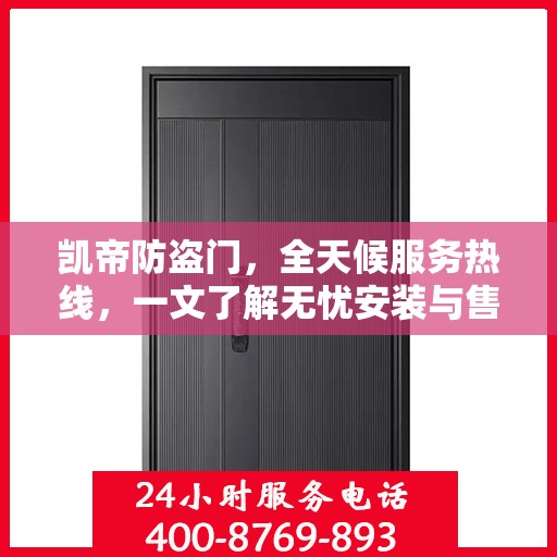 凯帝防盗门，全天候服务热线，一文了解无忧安装与售后