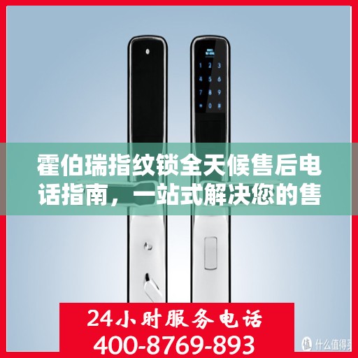 霍伯瑞指纹锁全天候售后电话指南，一站式解决您的售后需求