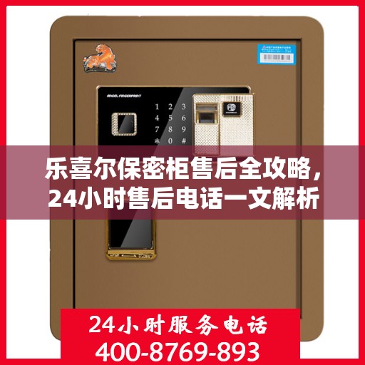 乐喜尔保密柜售后全攻略，24小时售后电话一文解析