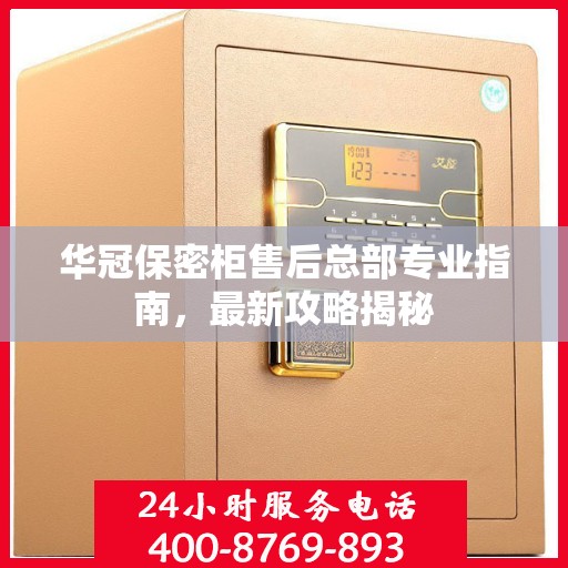 华冠保密柜售后总部专业指南，最新攻略揭秘