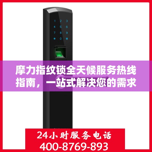 摩力指纹锁全天候服务热线指南，一站式解决您的需求