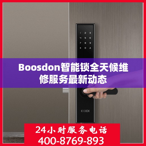 Boosdon智能锁全天候维修服务最新动态