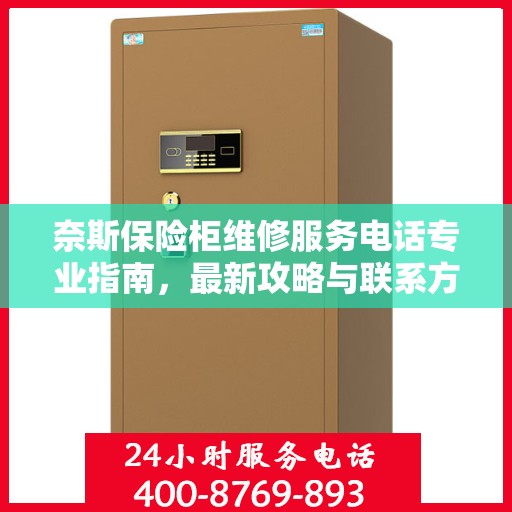 奈斯保险柜维修服务电话专业指南，最新攻略与联系方式