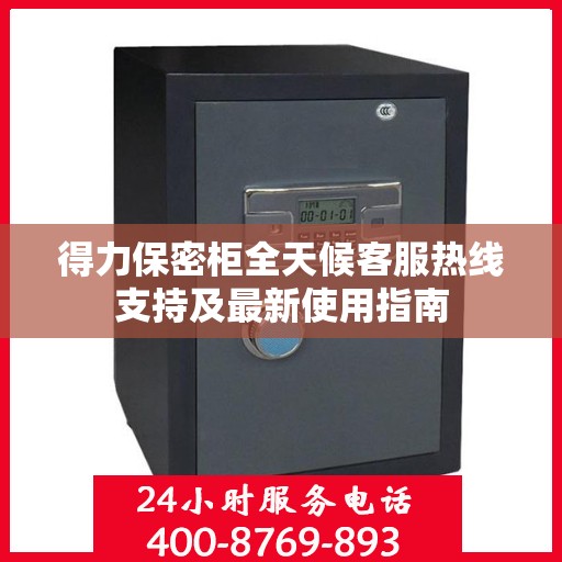 得力保密柜全天候客服热线支持及最新使用指南