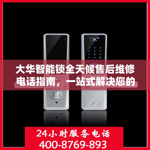 大华智能锁全天候售后维修电话指南，一站式解决您的服务需求