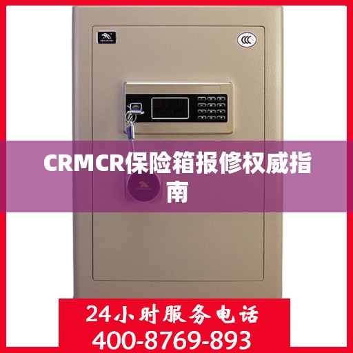 CRMCR保险箱报修权威指南