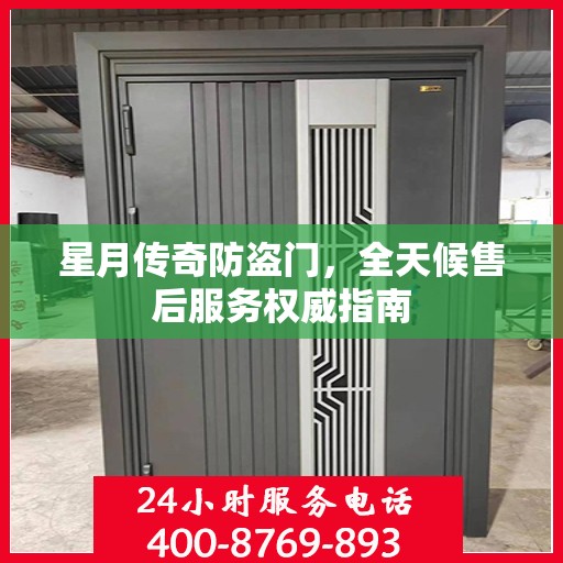星月传奇防盗门，全天候售后服务权威指南