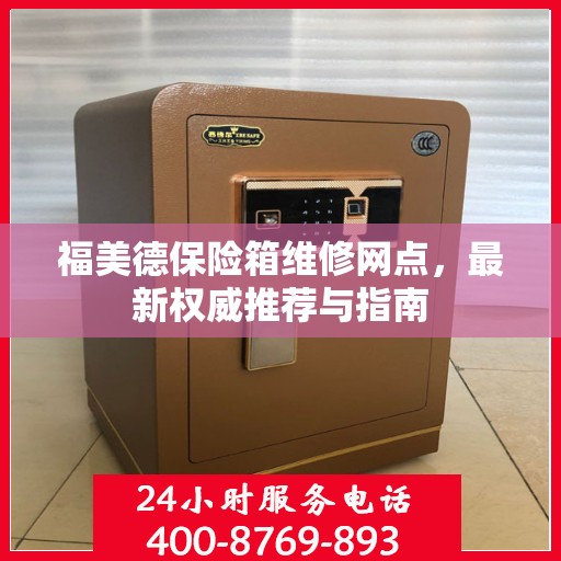 福美德保险箱维修网点，最新权威推荐与指南
