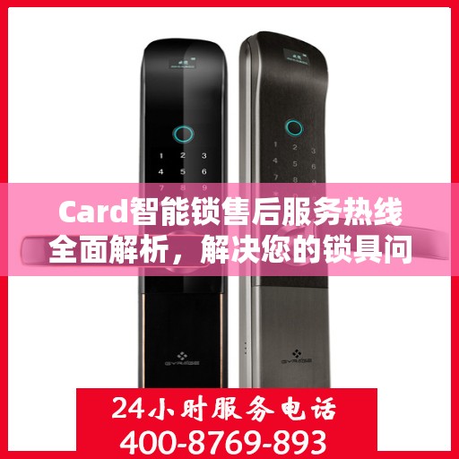 Card智能锁售后服务热线全面解析，解决您的锁具问题