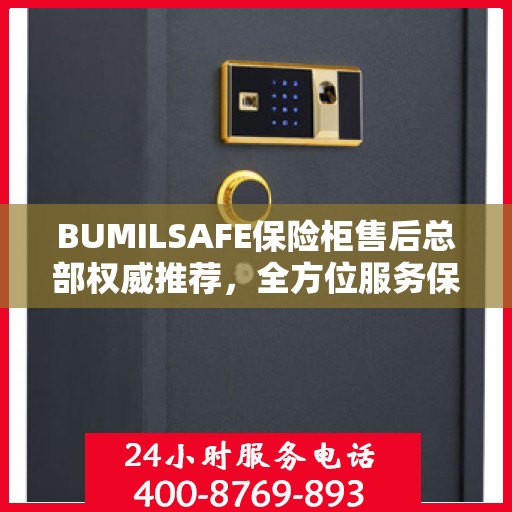 BUMILSAFE保险柜售后总部权威推荐，全方位服务保障，为您的安全保驾护航