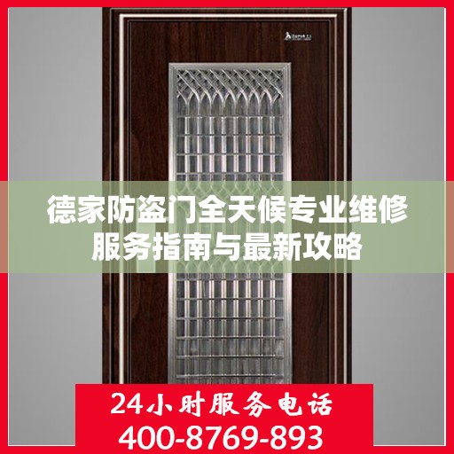 德家防盗门全天候专业维修服务指南与最新攻略