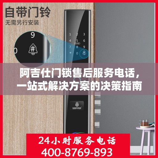 阿吉仕门锁售后服务电话，一站式解决方案的决策指南