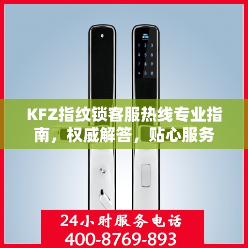 KFZ指纹锁客服热线专业指南，权威解答，贴心服务
