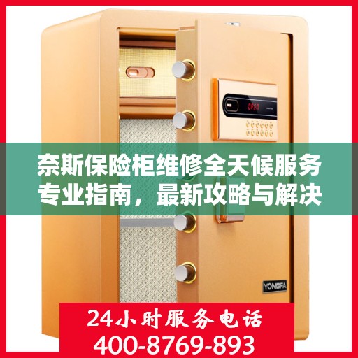 奈斯保险柜维修全天候服务专业指南，最新攻略与解决方案