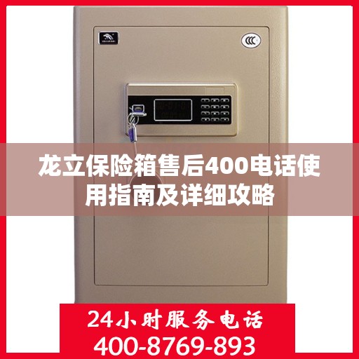 龙立保险箱售后400电话使用指南及详细攻略