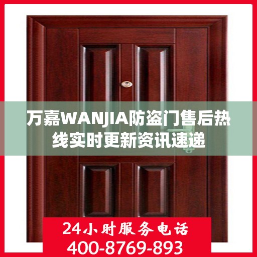 万嘉WANJIA防盗门售后热线实时更新资讯速递