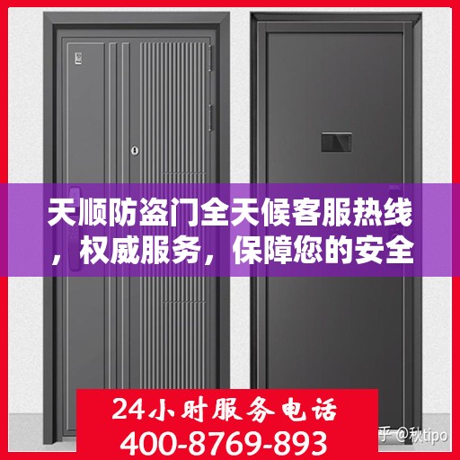 天顺防盗门全天候客服热线，权威服务，保障您的安全之门