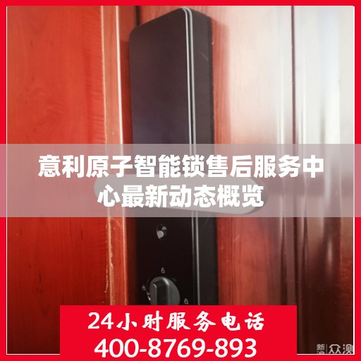 意利原子智能锁售后服务中心最新动态概览