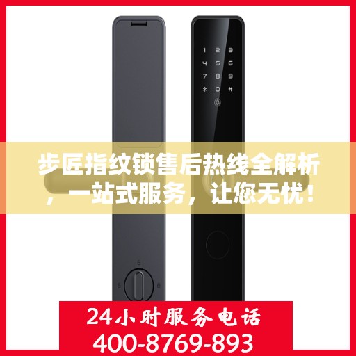 步匠指纹锁售后热线全解析，一站式服务，让您无忧！