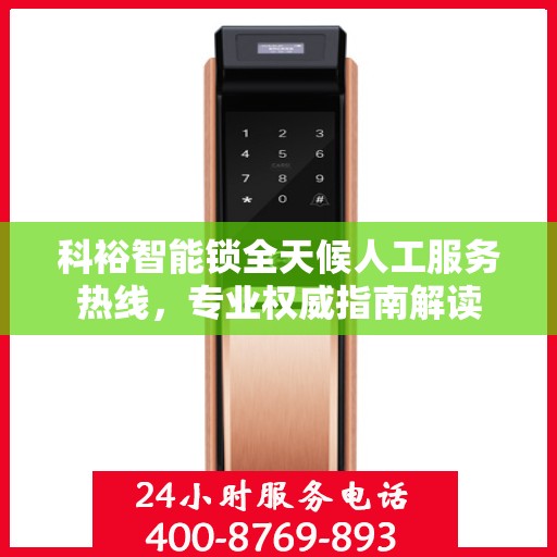 科裕智能锁全天候人工服务热线，专业权威指南解读