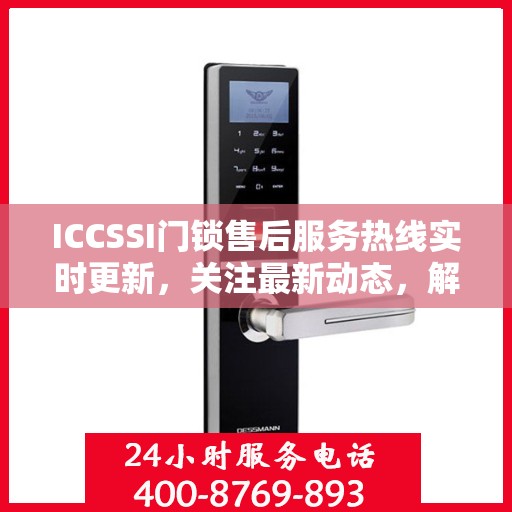 ICCSSI门锁售后服务热线实时更新，关注最新动态，解锁无忧体验