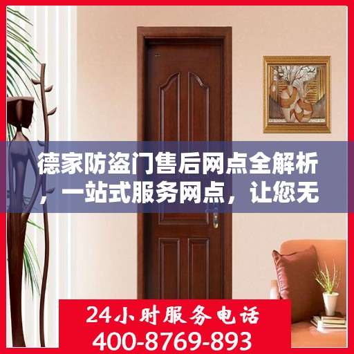 德家防盗门售后网点全解析，一站式服务网点，让您无忧购门！