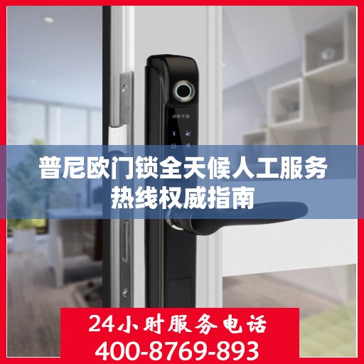 普尼欧门锁全天候人工服务热线权威指南