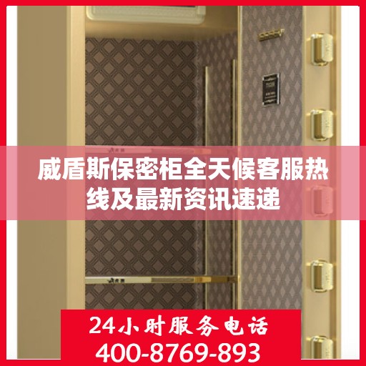 威盾斯保密柜全天候客服热线及最新资讯速递