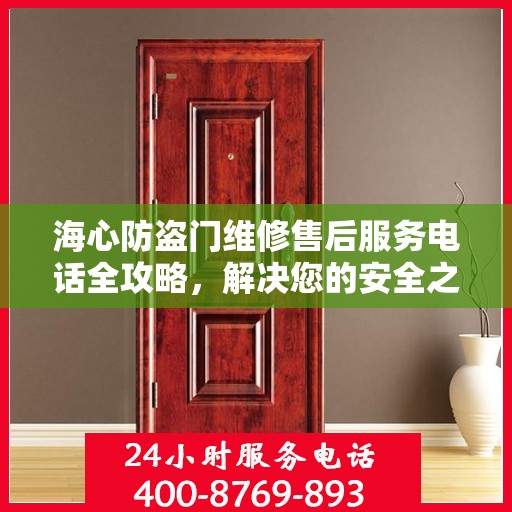 海心防盗门维修售后服务电话全攻略，解决您的安全之门问题