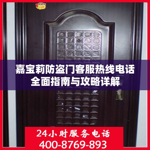 嘉宝莉防盗门客服热线电话全面指南与攻略详解