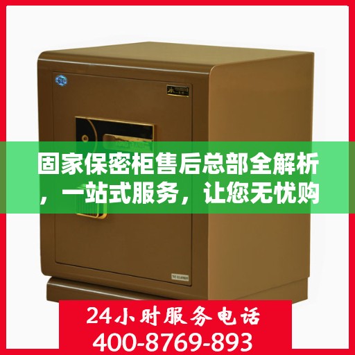 固家保密柜售后总部全解析，一站式服务，让您无忧购