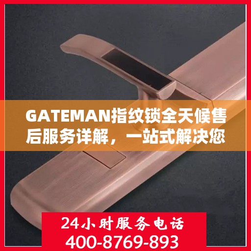 GATEMAN指纹锁全天候售后服务详解，一站式解决您的售后需求