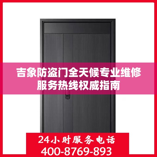 吉象防盗门全天候专业维修服务热线权威指南