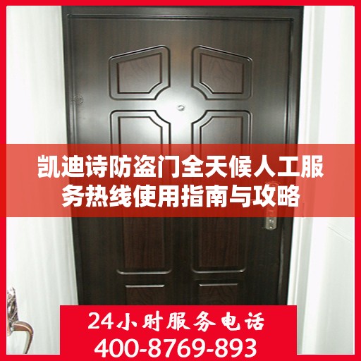 凯迪诗防盗门全天候人工服务热线使用指南与攻略
