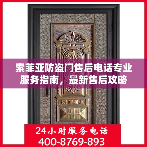 索菲亚防盗门售后电话专业服务指南，最新售后攻略
