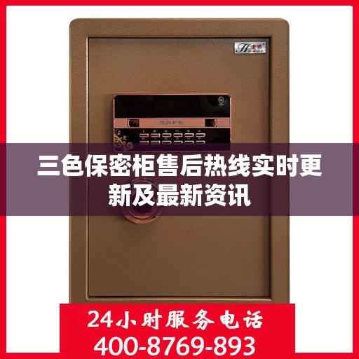 三色保密柜售后热线实时更新及最新资讯