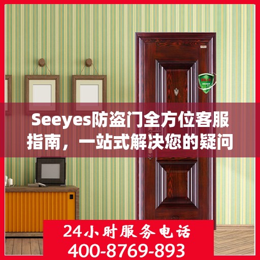 Seeyes防盗门全方位客服指南，一站式解决您的疑问和需求