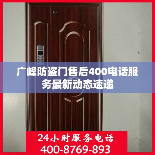 广峰防盗门售后400电话服务最新动态速递