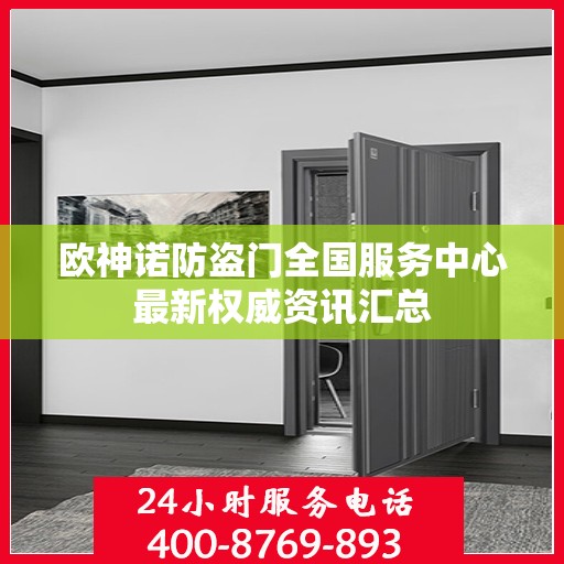 欧神诺防盗门全国服务中心最新权威资讯汇总