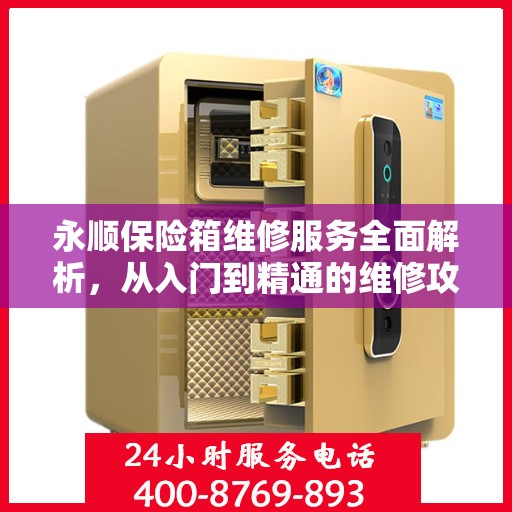 永顺保险箱维修服务全面解析，从入门到精通的维修攻略