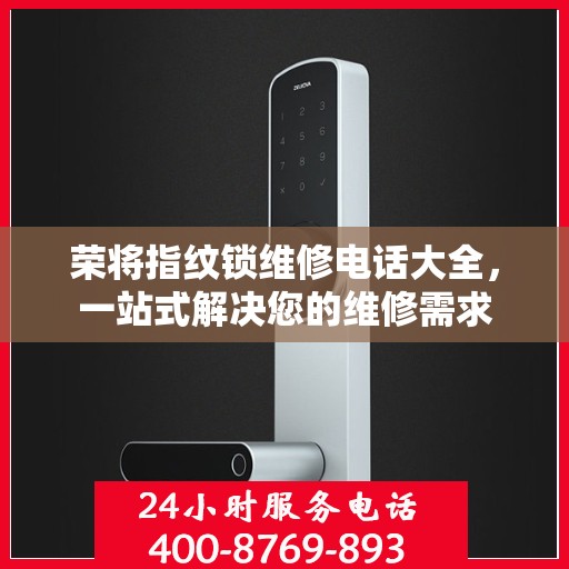 荣将指纹锁维修电话大全，一站式解决您的维修需求
