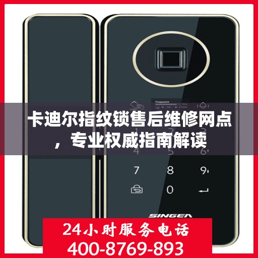 卡迪尔指纹锁售后维修网点，专业权威指南解读