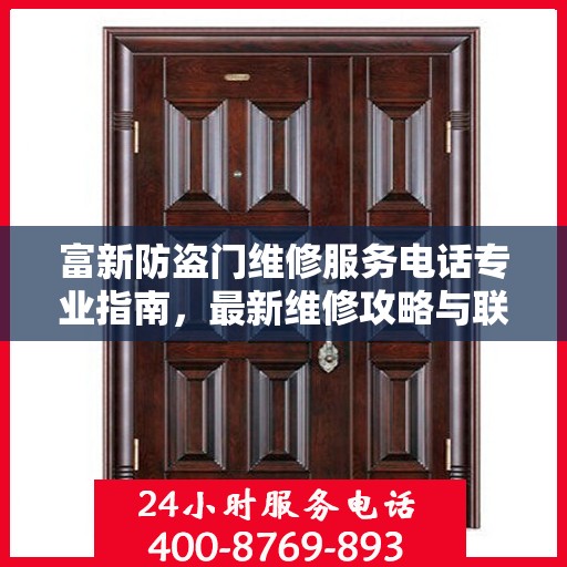 富新防盗门维修服务电话专业指南，最新维修攻略与联系电话