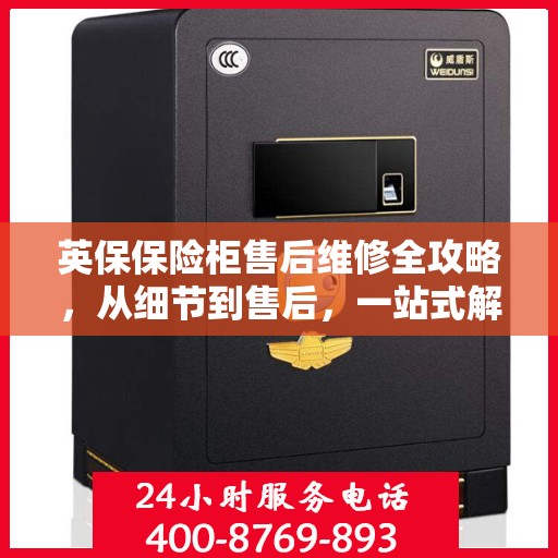 英保保险柜售后维修全攻略，从细节到售后，一站式解决方案