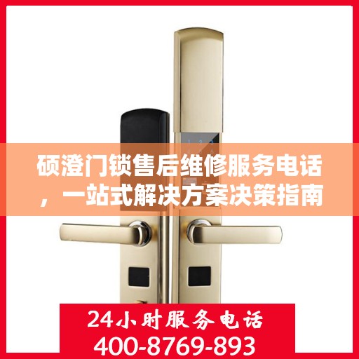 硕澄门锁售后维修服务电话，一站式解决方案决策指南