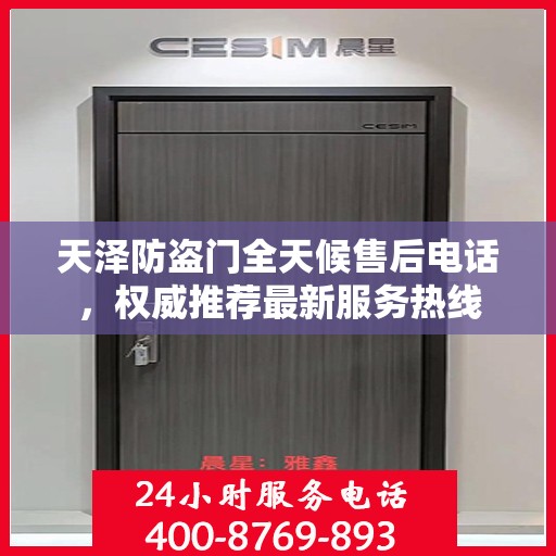 天泽防盗门全天候售后电话，权威推荐最新服务热线